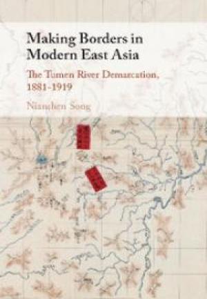 Making Borders in Modern East Asia by Nianshen Song, PhD'13