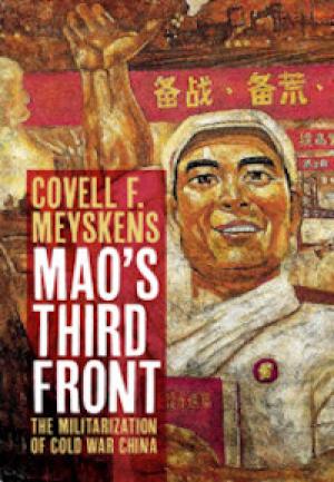 Mao's Third Front: The Militarization of Cold War China by Covell Meyskens, PhD'15