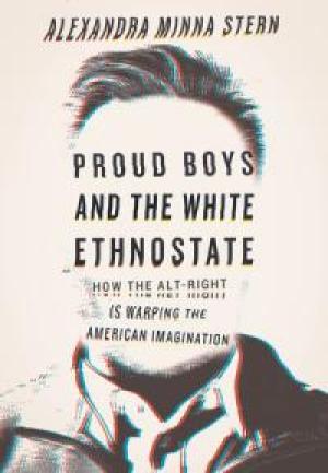 Proud Boys and the White Ethnostate by Alexandra Minna Stern, PhD '99