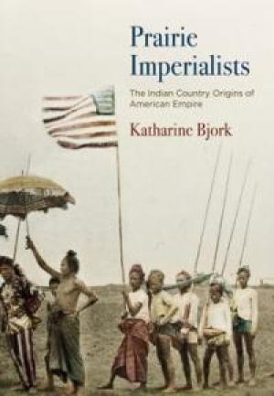 Prairie Imperialists by Katharine Bjork, PhD'98