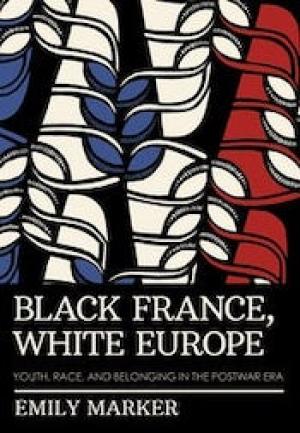 Black France, White Europe by Emily Marker PhD '16