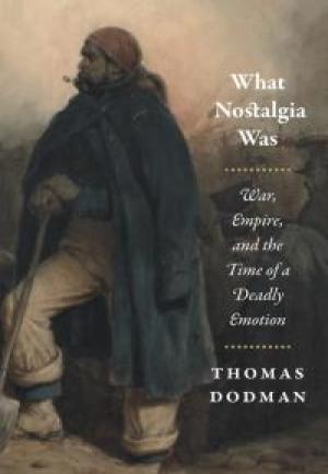 What Nostalgia Was by Thomas Dodman, PhD’11