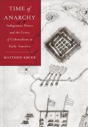 Time of Anarchy: Indigenous Power and the Crisis of Colonialism in Early America by Matthew Kauer