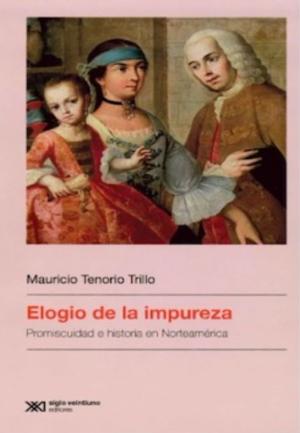 Elogio de la impureza, by Mauricio Tenorio Trillo