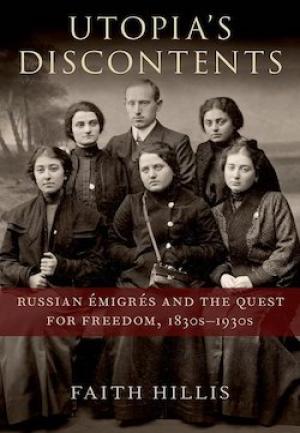 Utopia's Discontents: Russian Emigres and the Quest for Freedom, 1830s-1930s by Faith Hillis